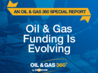 Oil and Gas Funding is Evolving: An Oil & Gas 360® Special Report