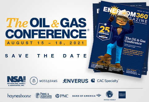 The Oil & Gas Conference 2021 Save the Date: EnerCom 360 Magazine- oil and gas 360