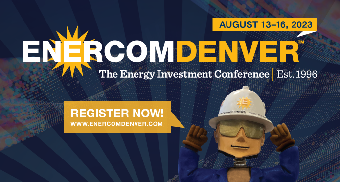 EnerCom announces that registration is now open for EnerCom Denver® – The Energy Investment Conference, to be held August 13-16, 2023, in Denver, Colorado