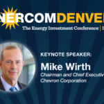 EnerCom announces Mike Wirth, Chairman and Chief Executive Officer of Chevron, as Keynote speaker at the 29th annual EnerCom Denver – The Energy Investment Conference- oil and gas 360