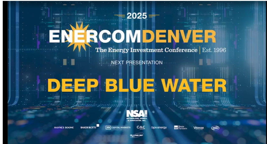Exclusive: Deep Blue Water at EnerCom Denver - The Energy Investment Conference 2025- oil and gas 360
